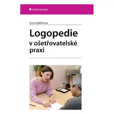 Logopedie v ošetřovatelské praxi - Ilona Kejklíčková