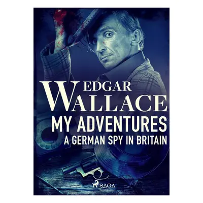 My Adventures, A German Spy in Britain - Edgar Wallace