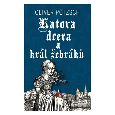 Katova dcera a král žebráků - Oliver Pötzsch