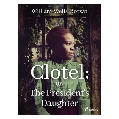 Clotel; or, The President's Daughter - William Wells Brown