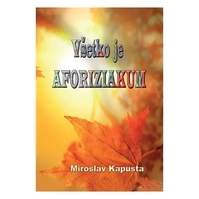 Všetko je aforiziakum - Miroslav Kapusta