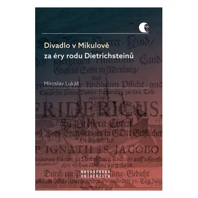 Divadlo v Mikulově za éry rodu Dietrichsteinů - Miroslav Lukáš