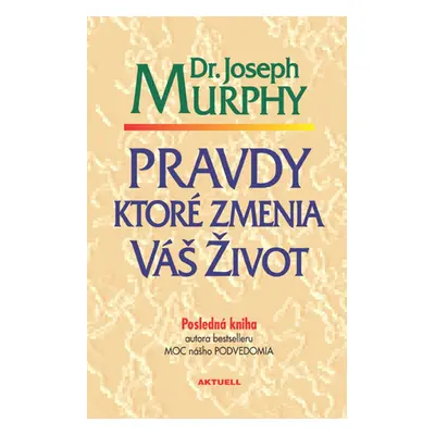 Pravdy, ktoré zmenia váš život - Dr. Joseph Murphy