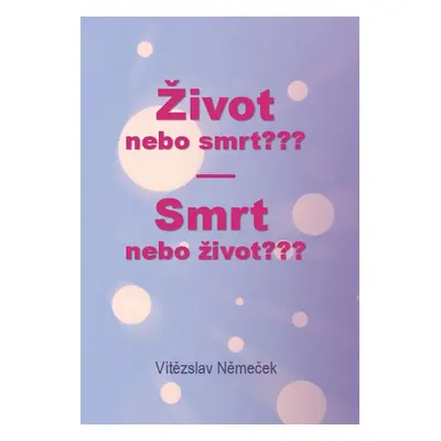 Život nebo smrt??? Smrt nebo život??? - Vítězslav Němeček