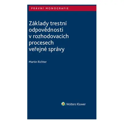 Základy trestní odpovědnosti v rozhodovacích procesech veřejné správy - Martin Richter