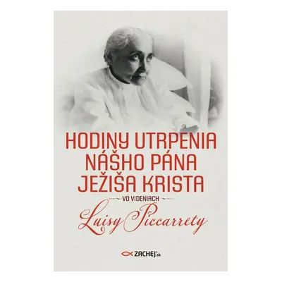 Hodiny utrpenia nášho Pána Ježiša Krista vo videniach Luisy Piccarrety - Luisa Piccarreta