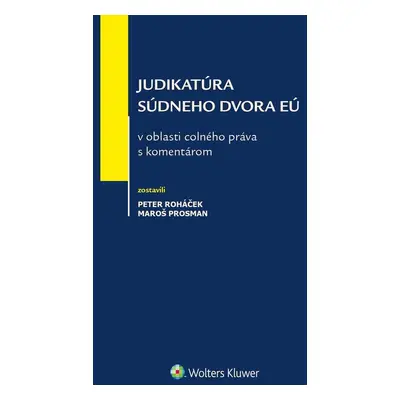 Judikatúra Súdneho dvora EÚ v oblasti colného práva s komentárom - Peter Roháček