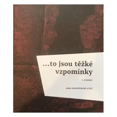 ...to jsou těžké vzpomínky: I. svazek - Jana Horváth