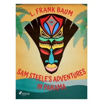 Sam Steele's Adventures in Panama - L. Frank Baum