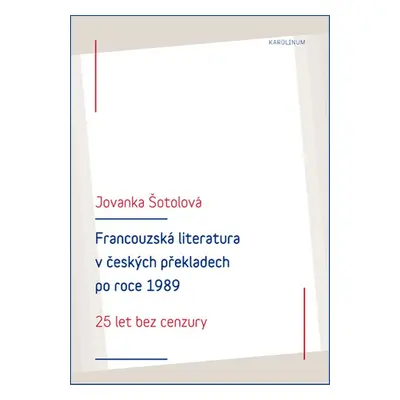 Francouzská literatura v českých překladech po roce 1989: 25 let bez cenzury - Jovanka Šotolová