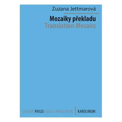 Mozaiky překladu. Translation Mosaics - Zuzana Jettmarová