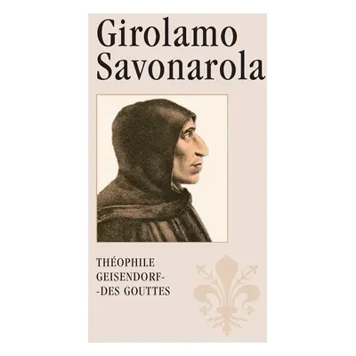 Girolamo Savonarola - Théophile Geisendorf des Gouttes