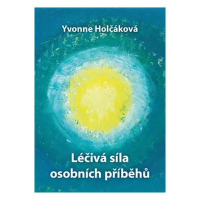 Léčivá síla osobních příběhů - Yvonne Holčáková