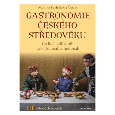 Gastronomie českého středověku - Monika Černá-Feyfrlíková