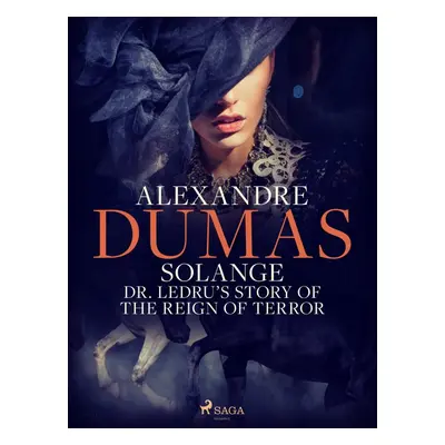 Solange: Dr. Ledru’s Story of the Reign of Terror - Alexander Dumas ml.