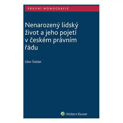 Nenarozený lidský život a jeho pojetí v českém právním řádu - Libor Šnédar