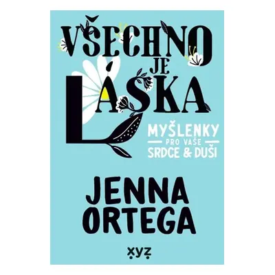 Všechno je láska: myšlenky pro vaše srdce a duši - Jenna Ortega