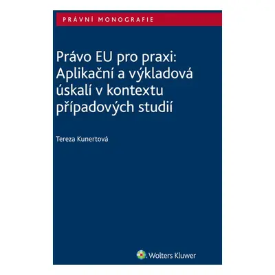 Právo EU pro praxi: Aplikační a výkladová úskalí v kontextu případových studií - Tereza Kunerto