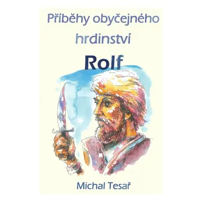 Příběhy obyčejného hrdinství - Rolf - Michal Tesař