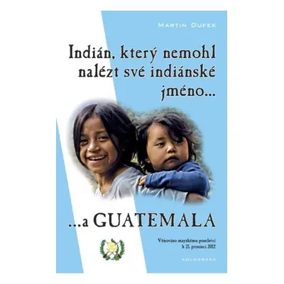 Indián, který nemohl nalézt své indiánské jméno...a Guatemala - Martin Dufek