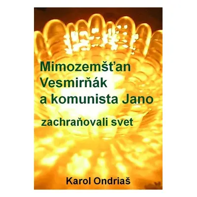 Mimozemšťan Vesmirňák a komunista Jano zachraňovali svet - Karol Ondriaš