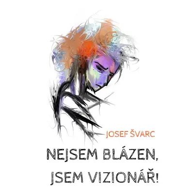 Nejsem blázen, jsem vizionář - Josef Švarc