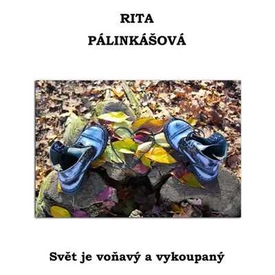 Svět je voňavý a vykoupaný - Rita Pálinkášová