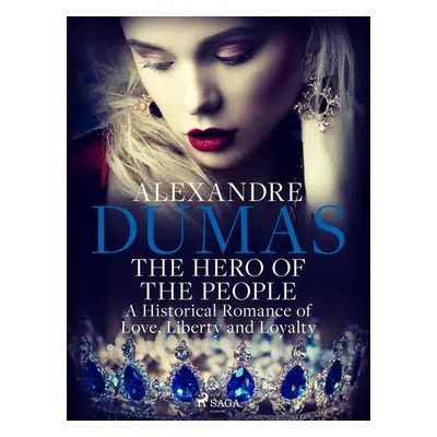 The Hero of the People: A Historical Romance of Love, Liberty and Loyalty - Alexander Dumas ml.