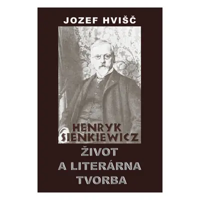 Henryk Sienkiewicz Život a literárna tvorba - Jozef Hvišč