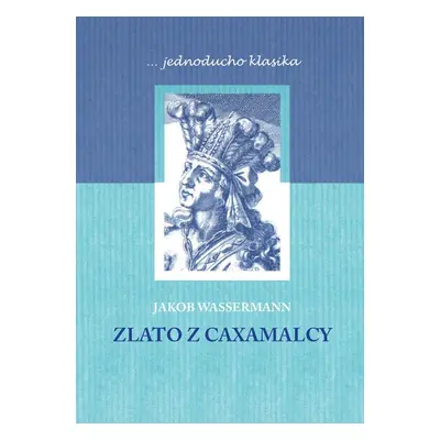 Zlato z Caxamalcy - Jakob Wassermann