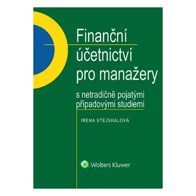 Finanční účetnictví pro manažery s netradičně pojatými případovými studiemi - Irena Stejskalová