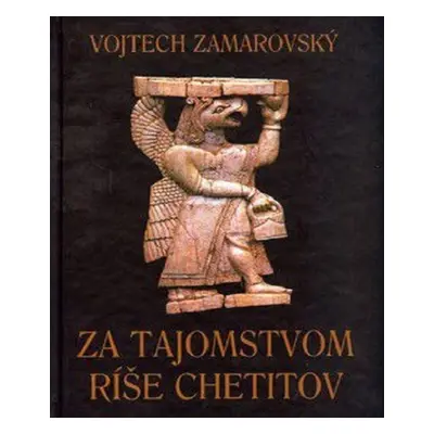 Za tajomstvom ríše Chetitov - Vojtech Zamarovský