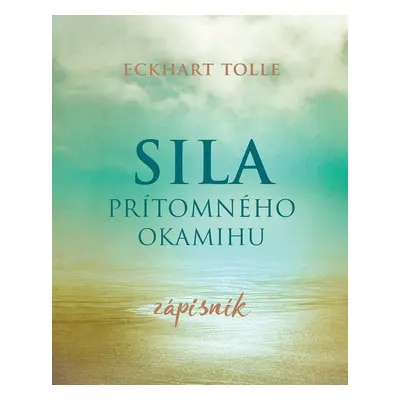 Sila prítomného okamihu Zápisník - Eckhart Tolle