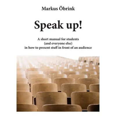 Speak up! A short manual for students (and everyone else) in how to present stuff in front of an