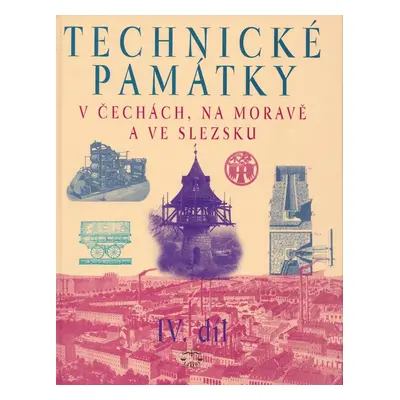 Technické památky v Čechách, na Moravě a ve Slezsku IV.díl - Hana Hlušičková