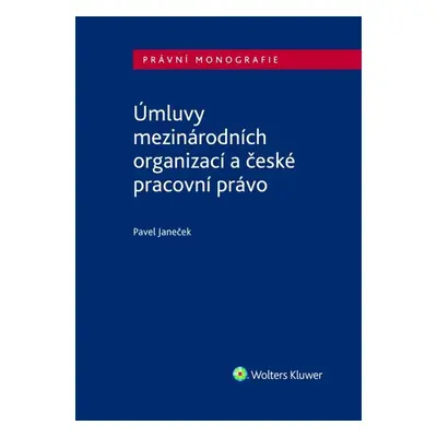 Úmluvy mezinárodních organizací a české pracovní právo - Pavel Janeček