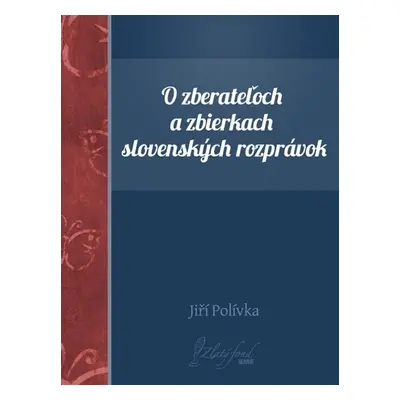 O zberateľoch a zbierkach slovenských rozprávok - Jiří Polívka