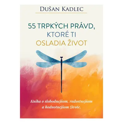 55 trpkých právd, ktoré ti osladia život - Dušan Kadlec