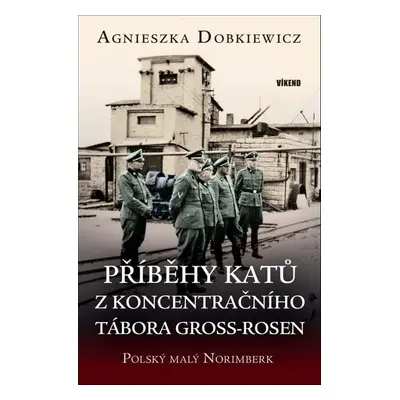 Příběhy katů z koncentračního tábora Gross-Rosen - Agnieszka Dobkiewicz