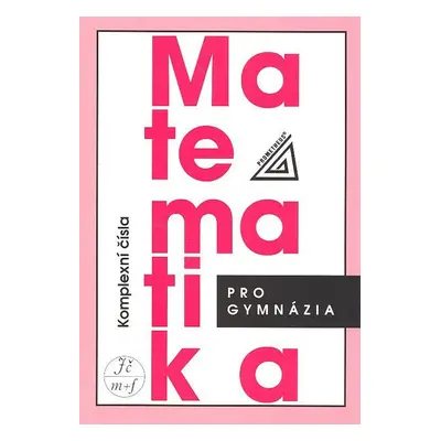 Matematika pro gymnázia Komplexní čísla - Emil Calda