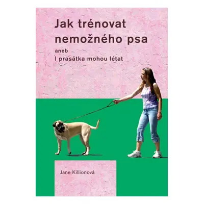 Jak trénovat nemožného psa - Jane Kilionová