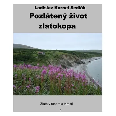 Pozlátený život zlatokopa - Ladislav Kornel Sedlák