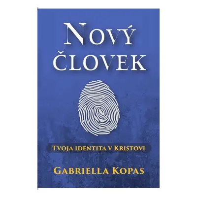 Nový človek - tvoja identita v Kristovi - Gabriella Kopas