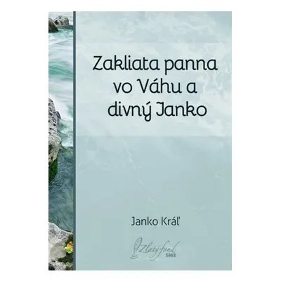 Zakliata panna vo Váhu a divný Janko - Janko Kráľ