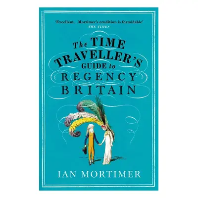 The Time Traveller's Guide to Regency Britain - Ian Mortimer