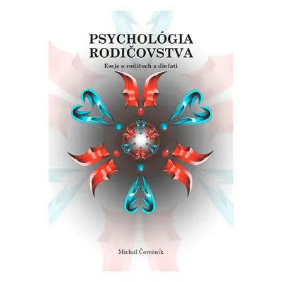 Psychológia rodičovstva: Eseje o rodičoch a dieťati - Michal Čerešník