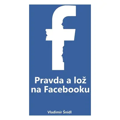 Pravda a lož na Facebooku - Vladimír Šnídl