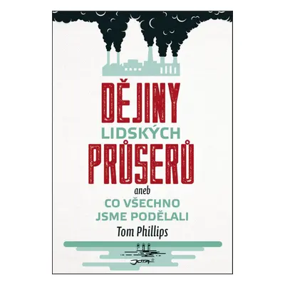 Dějiny lidských průserů aneb Co všechno jsme podělali - Tom Phillips