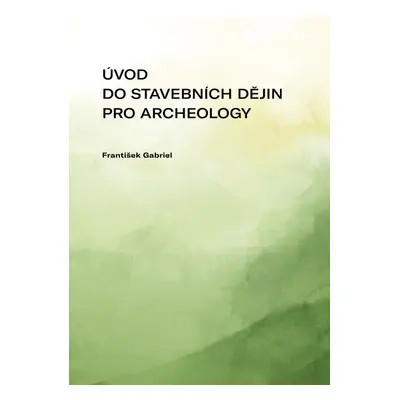 Úvod do stavebních dějin pro archeology - František Gabriel