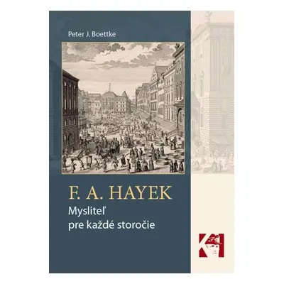 F. A. Hayek - mysliteľ pre každé storočie - Peter J. Boettke